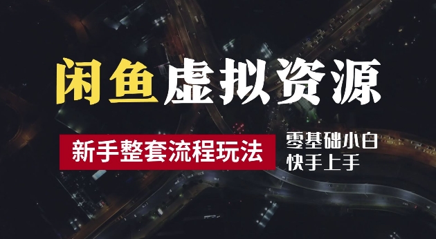 2024最新闲鱼虚拟资源玩法，养号到出单整套流程，多管道收益，每天2小时月收入过万【揭秘】-木石资源网
