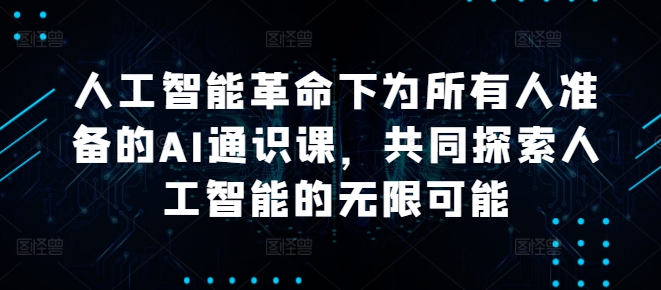 人工智能革命下为所有人准备的AI通识课，共同探索人工智能的无限可能-木石资源网