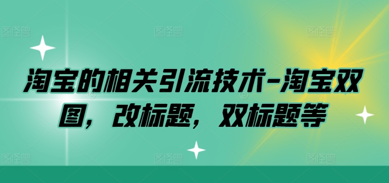 淘宝的相关引流技术-淘宝双图，改标题，双标题等-木石资源网