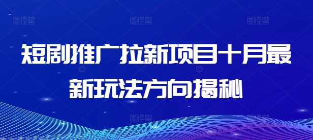 短剧推广拉新项目十月最新玩法方向揭秘-木石资源网