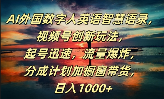 AI外国数字人英语智慧语录，视频号创新玩法，起号迅速，流量爆炸，日入1k+【揭秘】-木石资源网