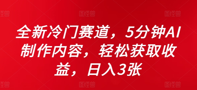 全新冷门赛道，5分钟AI制作内容，轻松获取收益，日入3张【揭秘】-木石资源网