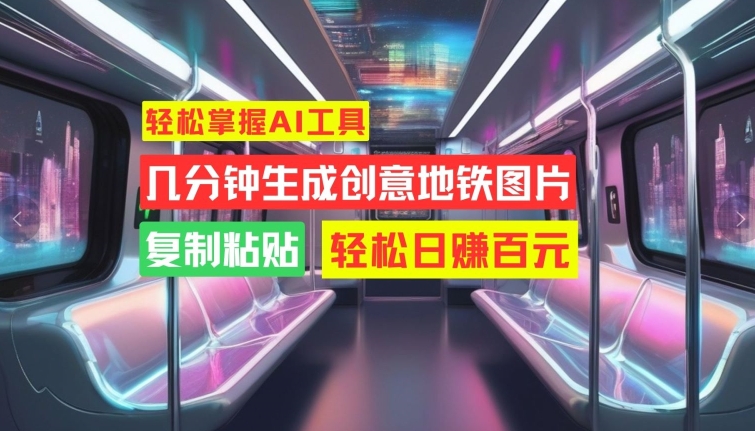 轻松掌握AI工具，几分钟生成创意地铁图片，复制粘贴，轻松日赚百元【揭秘】-木石资源网