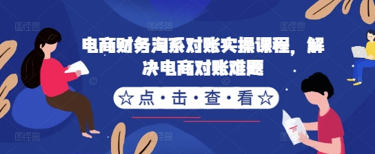 电商财务淘系对账实操课程，解决电商对账难题-木石资源网
