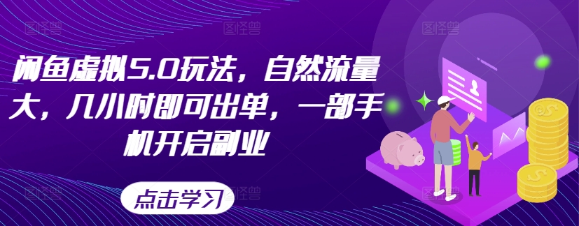闲鱼虚拟5.0玩法，自然流量大，几小时即可出单，一部手机开启副业-木石资源网