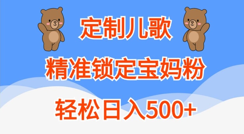 定制儿歌，精准锁定宝妈粉，轻松日入500+【揭秘】-木石资源网