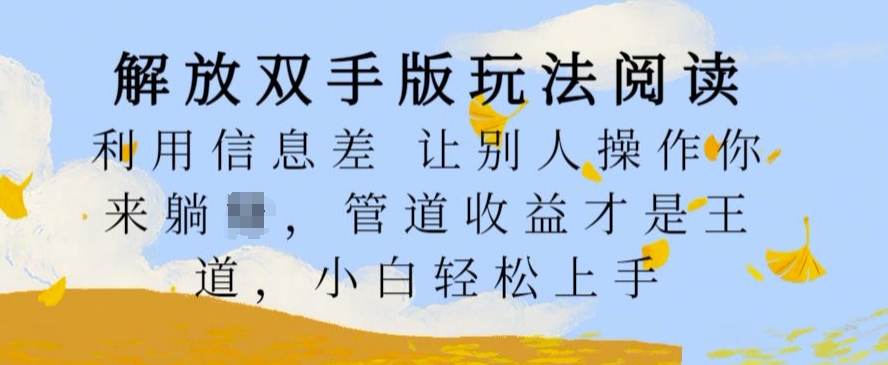 解放双手版玩法阅读，利用信息差让别人操作你来躺Z，管道收益才是王道，小白轻松上手【揭秘】-木石资源网