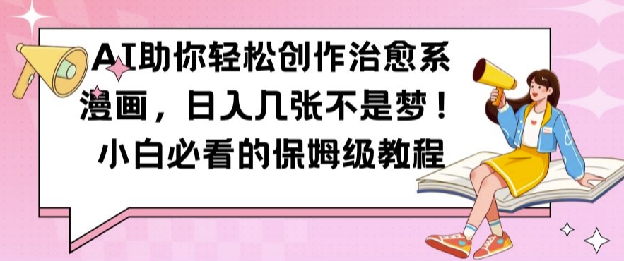 AI助你轻松创作治愈系漫画，日入几张不是梦，小白必看的保姆级教程【揭秘】-木石资源网