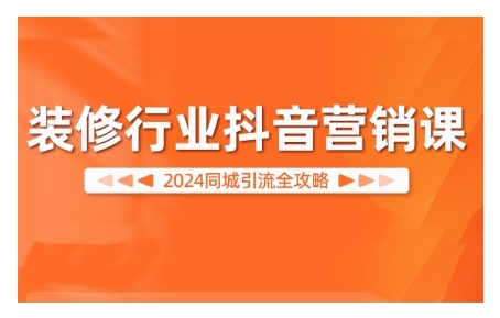 2024装修行业抖音营销课，同城引流全攻略-木石资源网