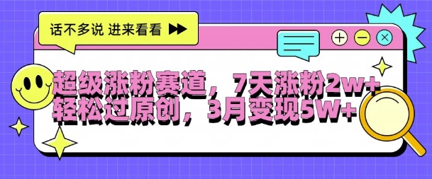 超级涨粉赛道，每天半小时，7天涨粉2W+，轻松过原创，三月变现5W+【揭秘】-木石资源网