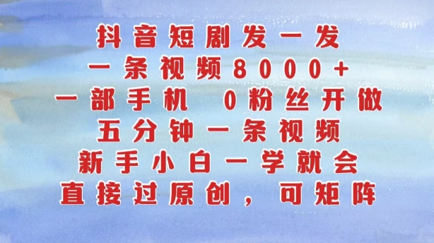 抖音短剧发一发，五分钟一条视频，新手小白一学就会，只要一部手机，0粉丝即可操作-木石资源网