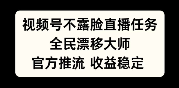 视频号不露脸直播任务，全民漂移大师，官方推流，收益稳定，全民可做【揭秘】-木石资源网