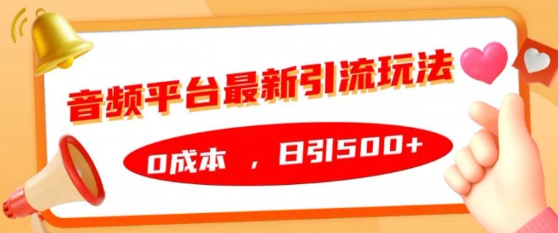 音频平台最新引流玩法，0成本，日引500+【揭秘】-木石资源网
