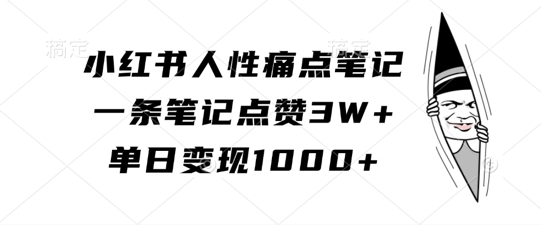 小红书人性痛点笔记，一条笔记点赞3W+，单日变现1k-木石资源网