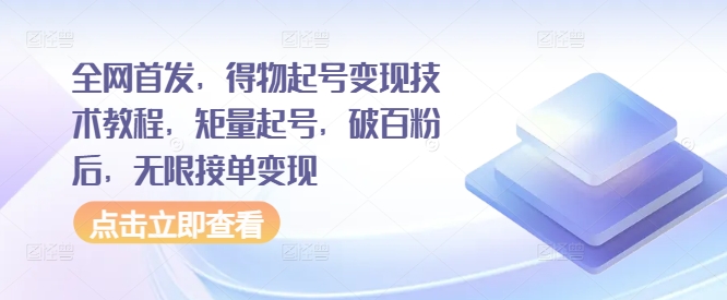 全网首发，得物起号变现技术教程，矩量起号，破百粉后，无限接单变现-木石资源网