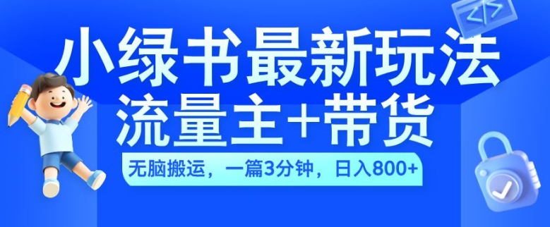 2024小绿书流量主+带货最新玩法，AI无脑搬运，一篇图文3分钟，日入几张-木石资源网
