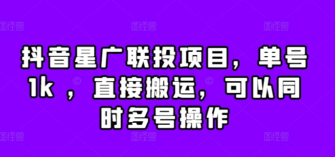 抖音星广联投项目，单号1k ，直接搬运，可以同时多号操作【揭秘】-木石资源网