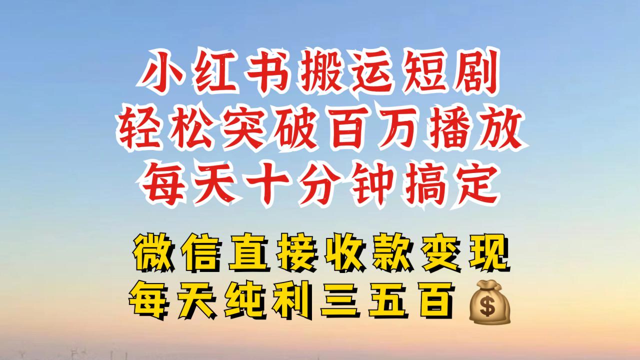 小红书搬运热门短剧，轻松爆流百万播放，每天引流几十人，搞个大几百块真的很简单-木石资源网
