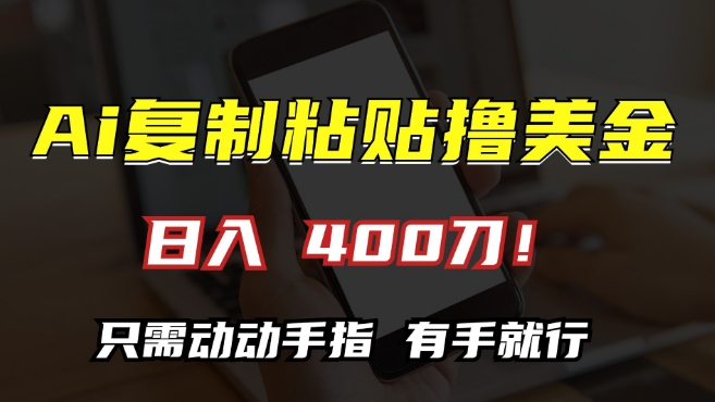 AI复制粘贴撸美金，日入400，只需动动手指，小白无脑操作【揭秘】-木石资源网