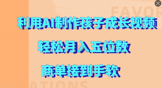 利用AI制作孩子成长视频，轻松月入五位数，商单接到手软【揭秘】-木石资源网