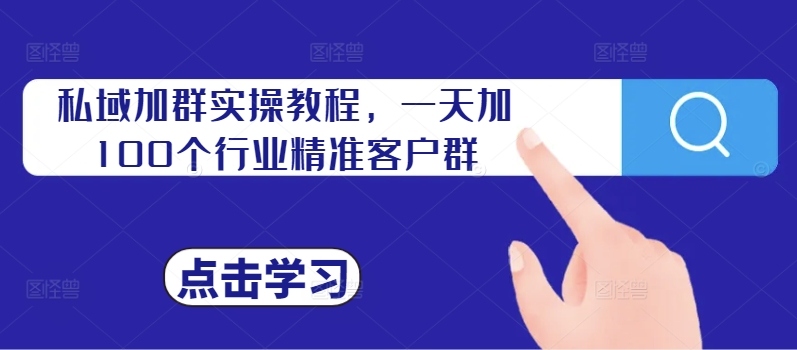私域加群实操教程，一天加100个行业精准客户群-木石资源网