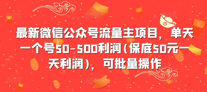 最新微信公众号流量主项目，单天一个号50-500利润(保底50元一天利润)，可批量操作-木石资源网
