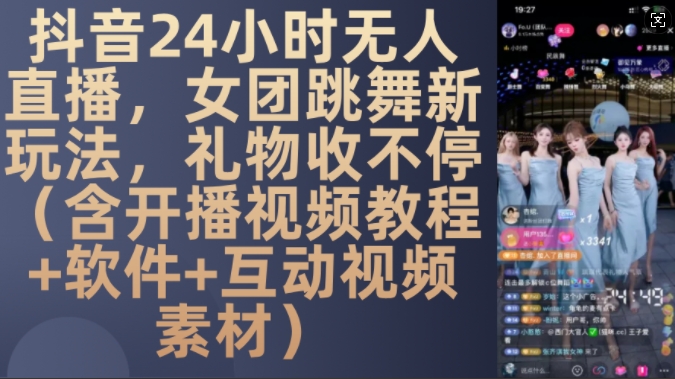 DY 24小时无人直播，女团跳舞新玩法，礼物收不停(含开播视频教程+软件+互动视频素材)【揭秘】-木石资源网