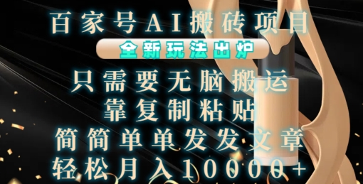 百家号AI搬砖项目，全新玩法出炉，只需要无脑搬运，靠复制粘贴，简单发文章，也能轻松月入1W【揭秘】-木石资源网