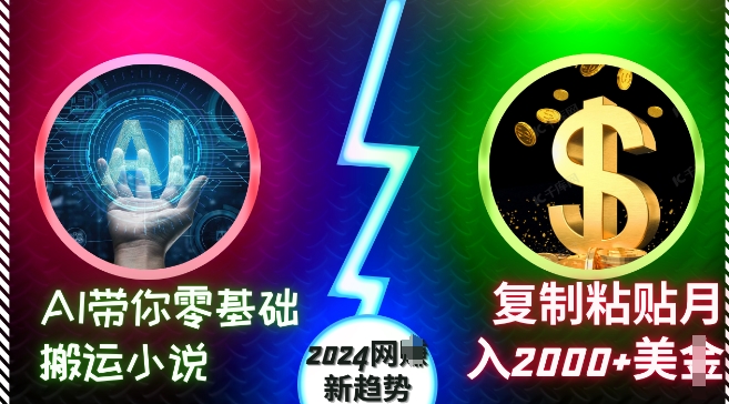 AI带你零基础搬运小说，复制粘贴月入2000+美刀，2024网创新趋势【揭秘】-木石资源网