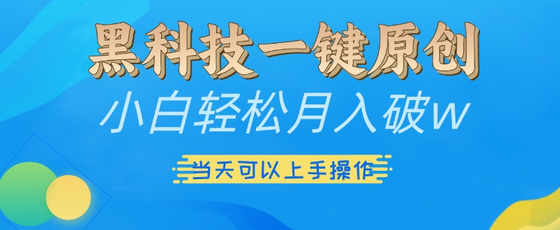 黑科技一键原创小白轻松月入破w，三当天可以上手操作【揭秘】-木石资源网