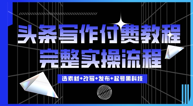 今日头条写作付费私密教程，轻松日入3位数，完整实操流程【揭秘】-木石资源网