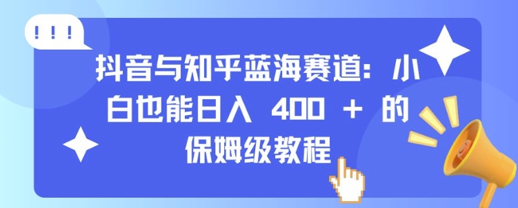 抖音与知乎蓝海赛道：小白也能日入 4张 的保姆级教程-木石资源网