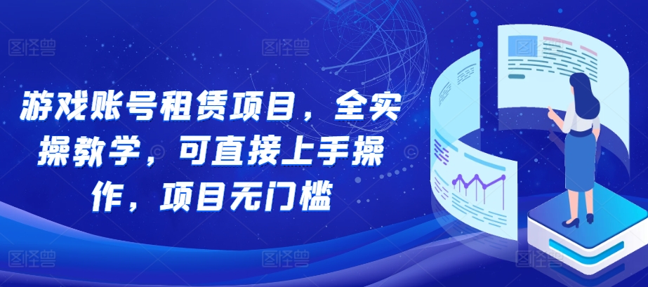 游戏账号租赁项目，全实操教学，可直接上手操作，项目无门槛-木石资源网