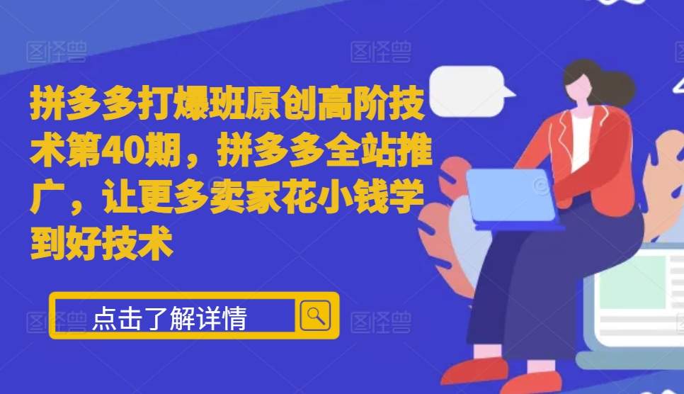 拼多多打爆班原创高阶技术第40期，拼多多全站推广，让更多卖家花小钱学到好技术-木石资源网