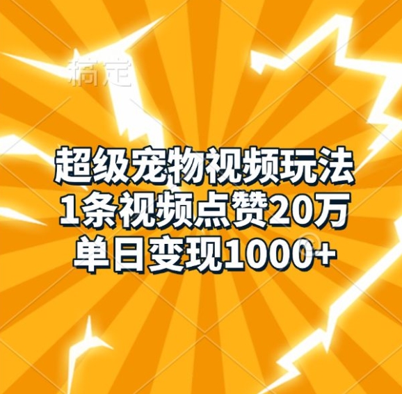 超级宠物视频玩法，1条视频点赞20万，单日变现1k-木石资源网