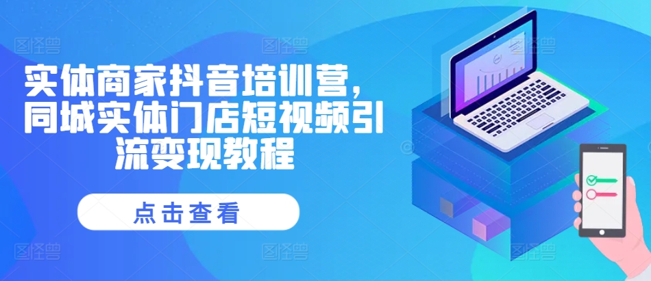 实体商家抖音培训营，同城实体门店短视频引流变现教程-木石资源网