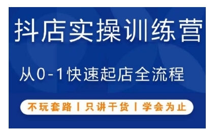 抖音小店实操训练营，从0-1快速起店全流程，不玩套路，只讲干货，学会为止-木石资源网