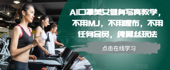 AI口罩美女健身写真教学，不用MJ，不用哩布，不用任何会员，纯屌丝玩法-木石资源网