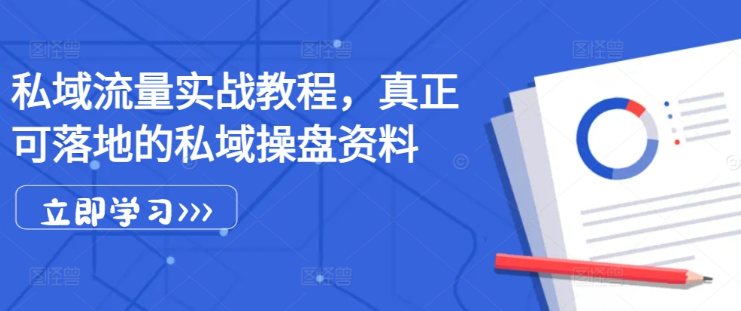 私域流量实战教程，真正可落地的私域操盘资料-木石资源网