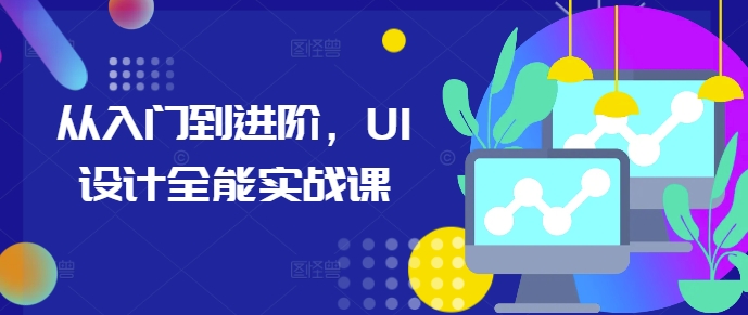 从入门到进阶，UI设计全能实战课-木石资源网