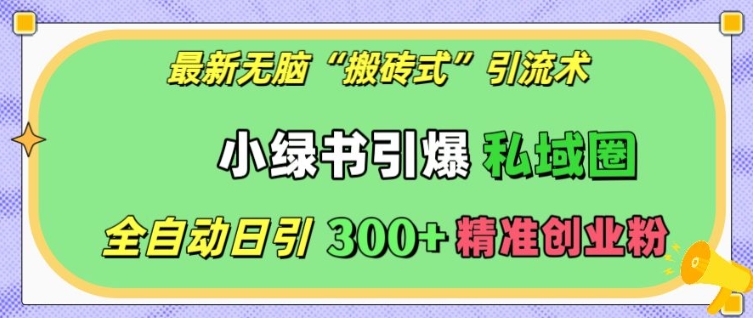 最新无脑“搬砖式”引流术，小绿书引爆私域圈，全自动日引300+精准创业粉【揭秘】-木石资源网