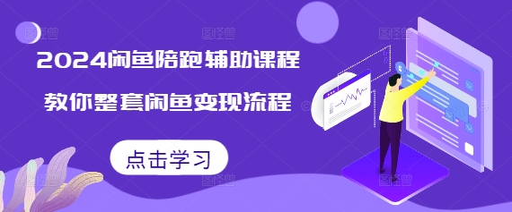 2024闲鱼陪跑辅助课程，教你整套闲鱼变现流程-木石资源网