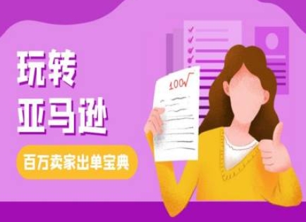 教你玩转亚马逊，跨境电商亚马逊教程，百万卖家出单宝典-木石资源网