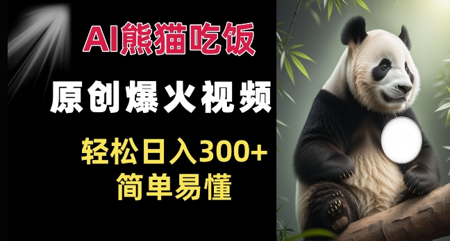 Ai熊猫吃饭爆火视频 原创作品 轻松日入300+  简单易懂-木石资源网