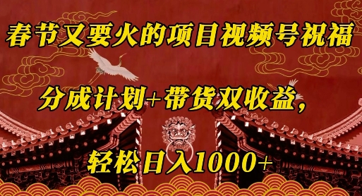 春节又要火的项目视频号祝福，分成计划+带货双收益，轻松日入几张【揭秘】-木石资源网