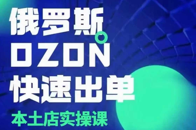 俄罗斯OZON本土店实操课，​OZON本土店运营选品变现-木石资源网