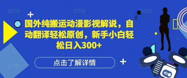 国外纯搬运动漫影视解说，自动翻译轻松原创，新手小白轻松日入300+【揭秘】-木石资源网