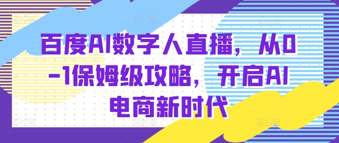 百度AI数字人直播带货，从0-1保姆级攻略，开启AI电商新时代-木石资源网