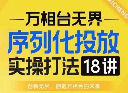 【万相台无界】序列化投放实操18讲线上实战班，淘系电商人的必修课-木石资源网