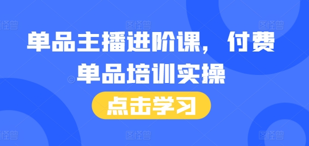 单品主播进阶课，付费单品培训实操，46节完整+话术本-木石资源网